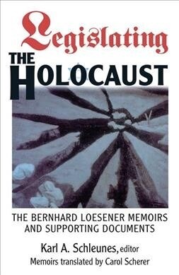 Legislating The Holocaust : The Bernhard Loesenor Memoirs And Supporting Documents (Hardcover)