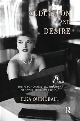 Seduction and Desire : The Psychoanalytic Theory of Sexuality Since Freud (Hardcover)