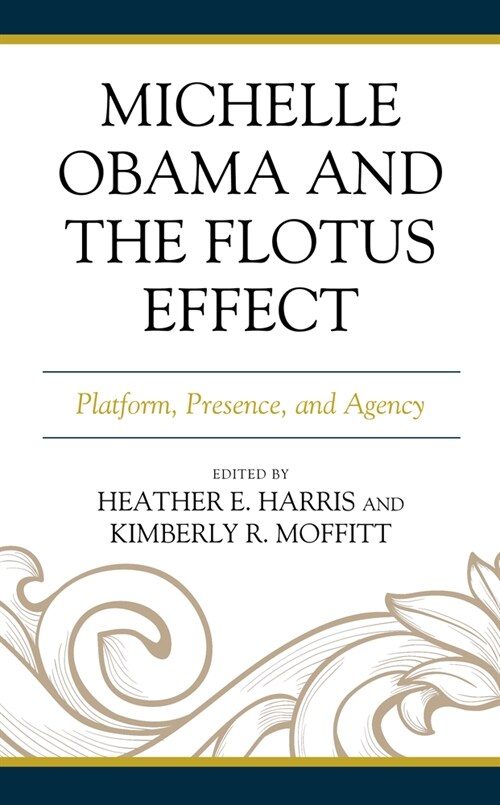 Michelle Obama and the Flotus Effect: Platform, Presence, and Agency (Hardcover)