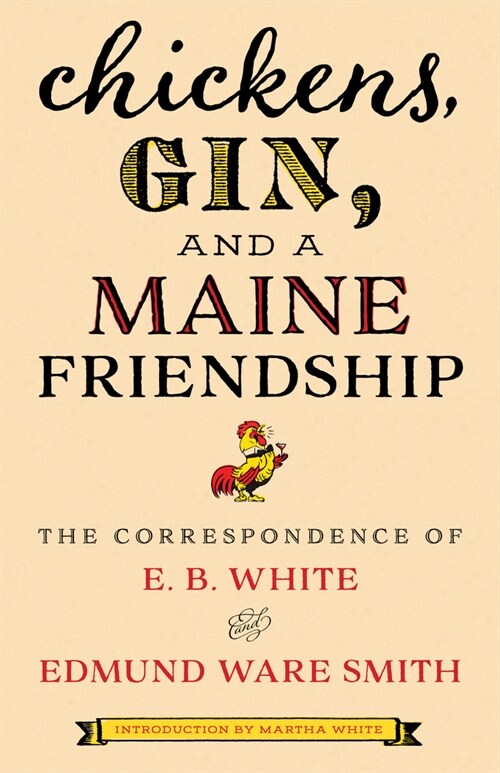 Chickens, Gin, and a Maine Friendship: The Correspondence of E. B. White and Edmund Ware Smith (Hardcover)