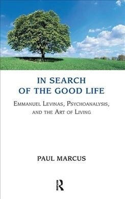 In Search of the Good Life : Emmanuel Levinas, Psychoanalysis and the Art of Living (Hardcover)