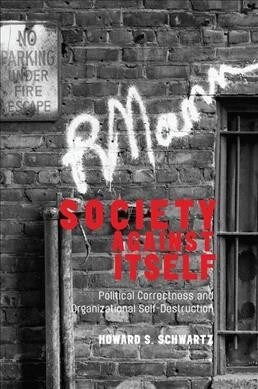 Society Against Itself : Political Correctness and Organizational Self-Destruction (Hardcover)