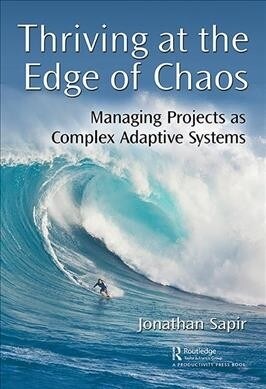 Thriving at the Edge of Chaos : Managing Projects as Complex Adaptive Systems (Paperback)