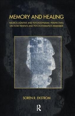 Memory and Healing : Neurocognitive and Psychodynamic Perspectives on How Patients and Psychotherapists Remember (Hardcover)
