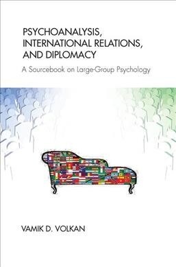 Psychoanalysis, International Relations, and Diplomacy : A Sourcebook on Large-Group Psychology (Hardcover)