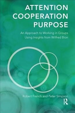 Attention, Cooperation, Purpose : An Approach to Working in Groups Using Insights from Wilfred Bion (Hardcover)