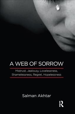 A Web of Sorrow : Mistrust, Jealousy, Lovelessness, Shamelessness, Regret, Hopelessness (Hardcover)