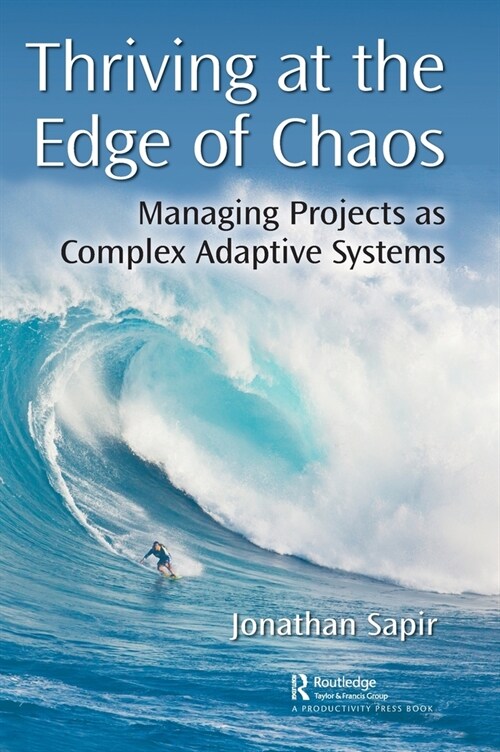 Thriving at the Edge of Chaos : Managing Projects as Complex Adaptive Systems (Hardcover)