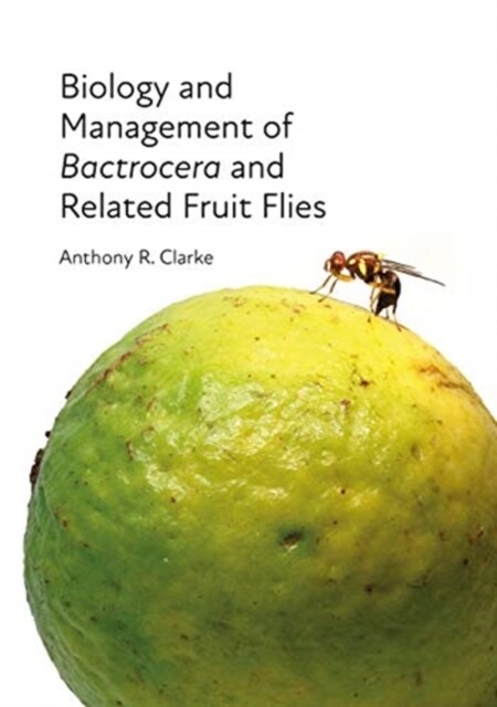 Biology and Management of Bactrocera and Related Fruit Flies (Hardcover)