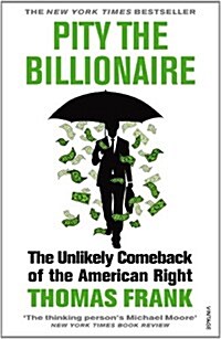 Pity the Billionaire : The Unlikely Comeback of the American Right (Paperback)