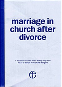Marriage in Church After Divorce: A Discussion Document from a Working Party of the House of Bishops of the Church of England (Paperback)