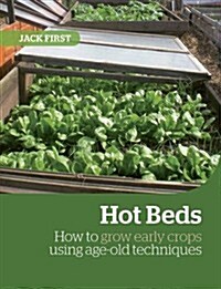 Hot Beds : How to Grow Early Crops Using an Age-old Technique (Paperback)