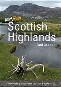 Rock Trails Scottish Highlands : A Hillwalkers Guide to the Geology & Scenery (Paperback)
