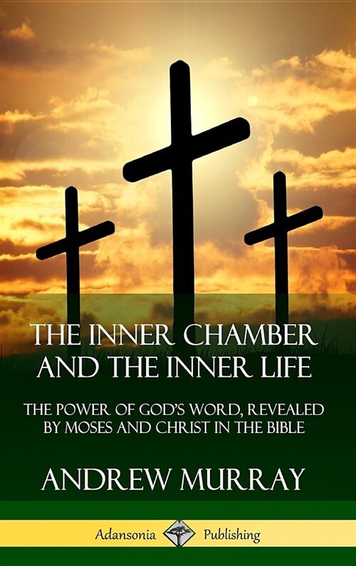 The Inner Chamber and the Inner Life: The Power of Gods Word, Revealed by Moses and Christ in the Bible (Hardcover) (Hardcover)