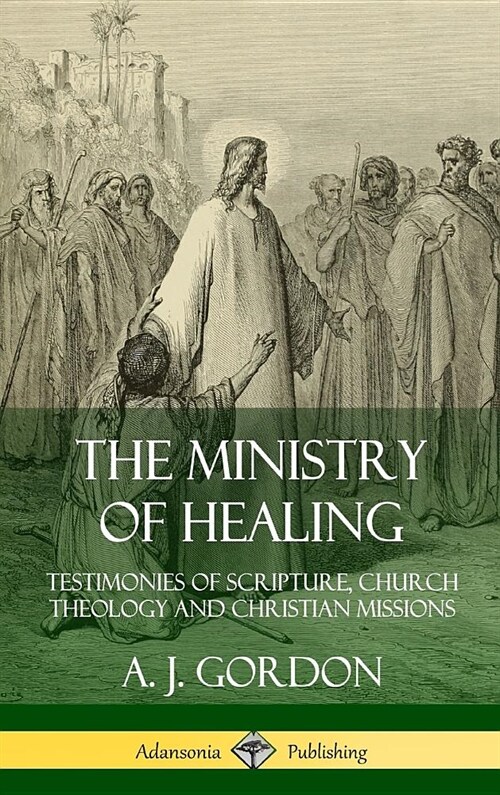 The Ministry of Healing: Testimonies of Scripture, Church Theology and Christian Missions (Hardcover) (Hardcover)