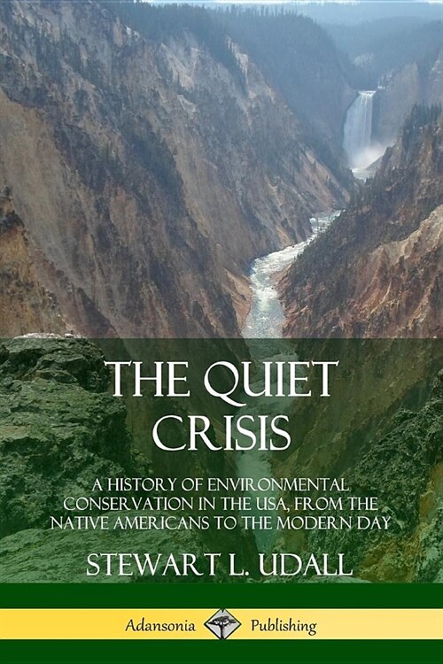 The Quiet Crisis: A History of Environmental Conservation in the USA, from the Native Americans to the Modern Day (Paperback)