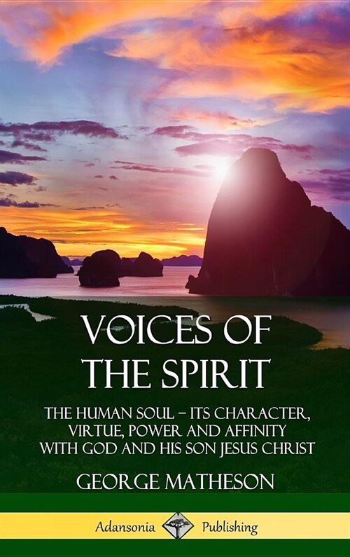 Voices of the Spirit: The Human Soul; Its Character, Virtue, Power and Affinity with God and His Son Jesus Christ (Hardcover) (Hardcover)