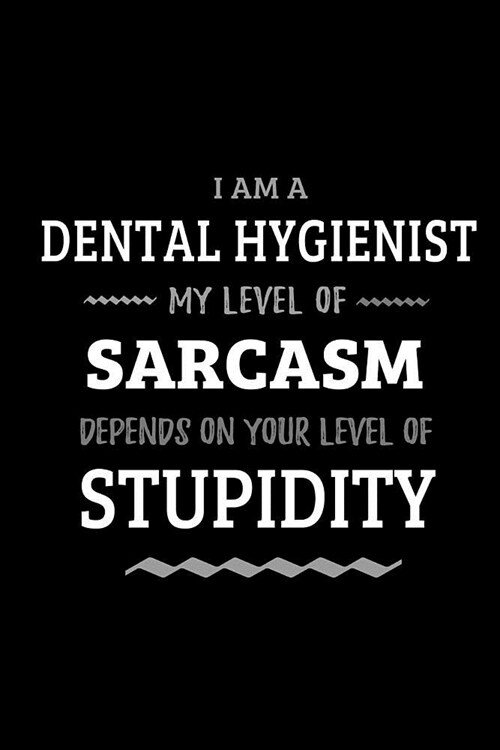 Dental Hygienist - My Level of Sarcasm Depends On Your Level of Stupidity: Blank Lined Funny Dental Hygienist Journal Notebook Diary as a Perfect Gag (Paperback)