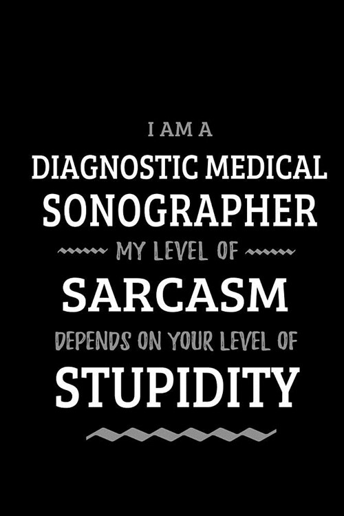 Diagnostic Medical Sonographer - My Level of Sarcasm Depends On Your Level of Stupidity: Blank Lined Funny Ultrasonography Journal Notebook Diary as a (Paperback)