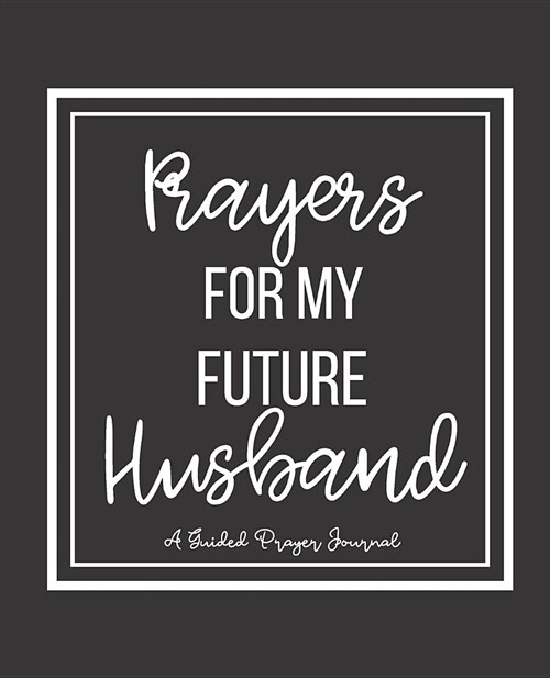 Prayers For My Future Husband: A Guided Prayer Journal with Writing Prompts (Paperback)