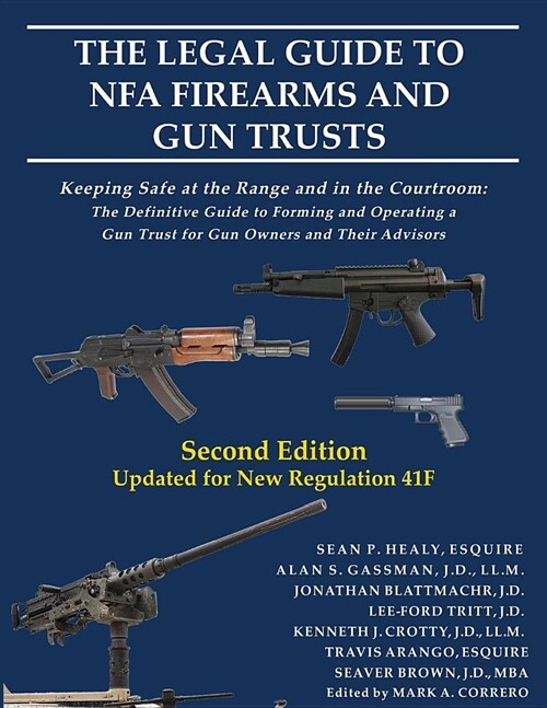 The Legal Guide to NFA Firearms and Gun Trusts: Keeping Safe at the Range and in the Courtroom: The Definitive Guide to Forming and Operating a Gun Tr (Paperback, 2)