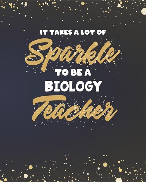 It Takes A Lot Of Sparkle To Be A Biology Teacher: Dot Grid Notebook and Gold Sparkly Appreciation Gift for Science STEM Teachers (Paperback)