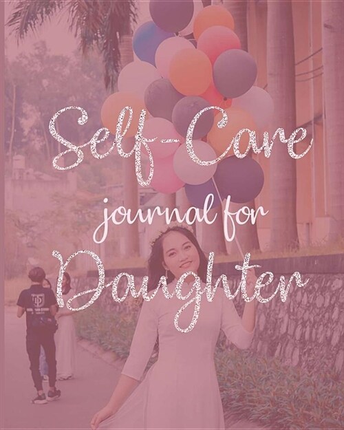 Self Care Journal For Daughter: Self Care Journal for Daughter: Health & Wellness Planner with Mood Tracker/Gratitude Journaling/Affirmation Pages/Pos (Paperback)
