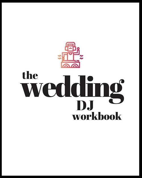 The Wedding DJ Workbook: Keep track of special songs, music style, and timeline of each celebration, 50 templates, space for notes, 8 x 10, fil (Paperback)
