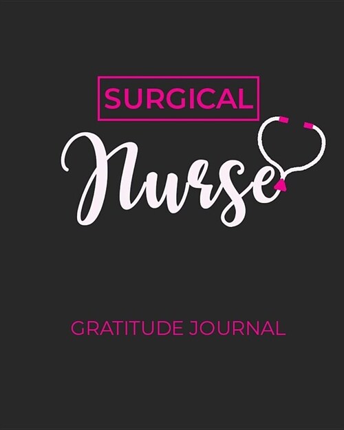 Surgical Nurse Gratitude Journal: Daily Gratitude Journal - Positivity Diary for a Happier You in Just 5 Minutes a Day With Affirmations 8x10 120 Page (Paperback)