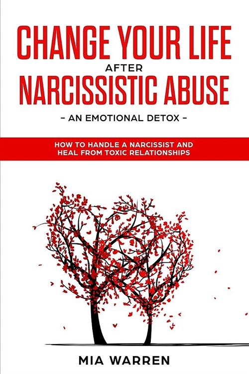 Change Your Life After Narcissistic Abuse: An Emotional Detox: How to Handle a Narcissist and Heal from Toxic Relationships (Paperback)