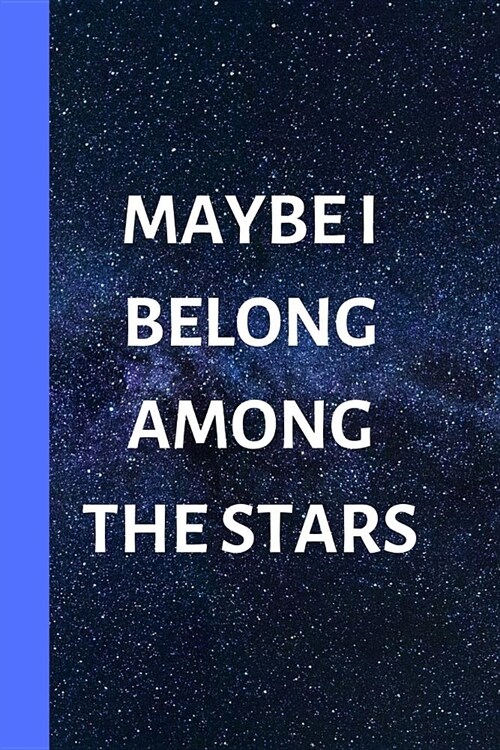 Maybe I Belong Among The Stars: 120 Page Lined Paperback Notebook - 6x9(15.2 x 22.9 cm) (Paperback)