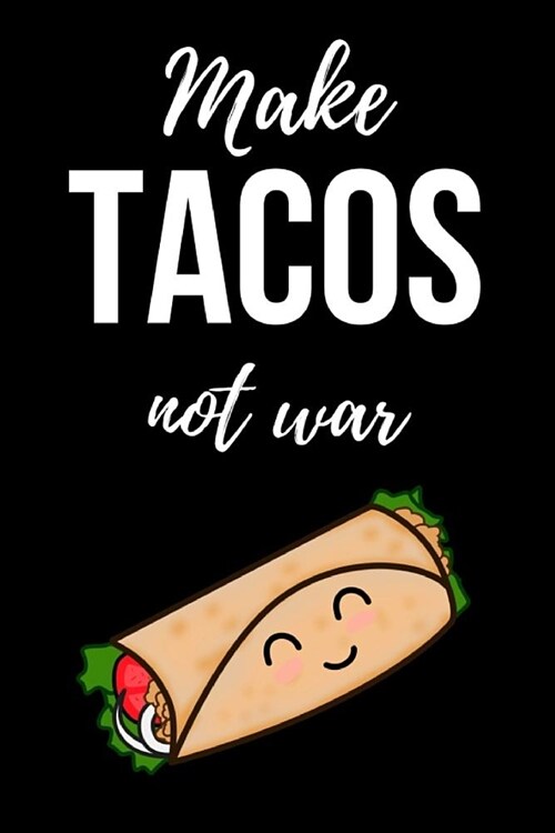 Make Tacos Not War: Cute Journal / Notebook / Notepad, Funny Gifts For Taco Lovers (Paperback)