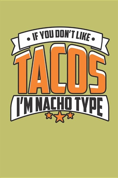 If You DonT Like Tacos IM Nacho Type: With a matte, full-color soft cover, this lined journal is the ideal size 6x9 inch, 54 pages cream colored pag (Paperback)