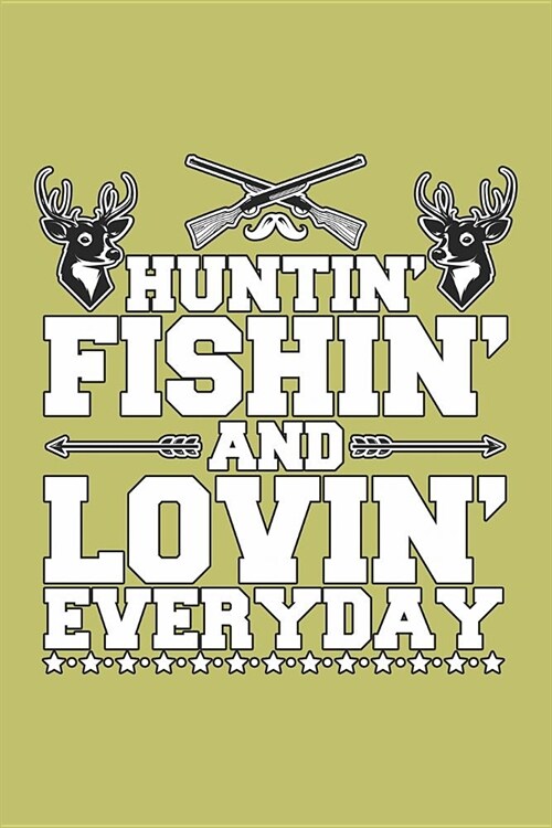 Huntin Fishin And Lovin Everyday: With a matte, full-color soft cover, this lined journal is the ideal size 6x9 inch, 54 pages cream colored pages . I (Paperback)