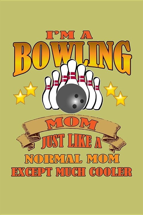 IM A Bowling Mom Just Like A Normal Mom Except Much Cooler: With a matte, full-color soft cover, this lined journal is the ideal size 6x9 inch, 54 pa (Paperback)