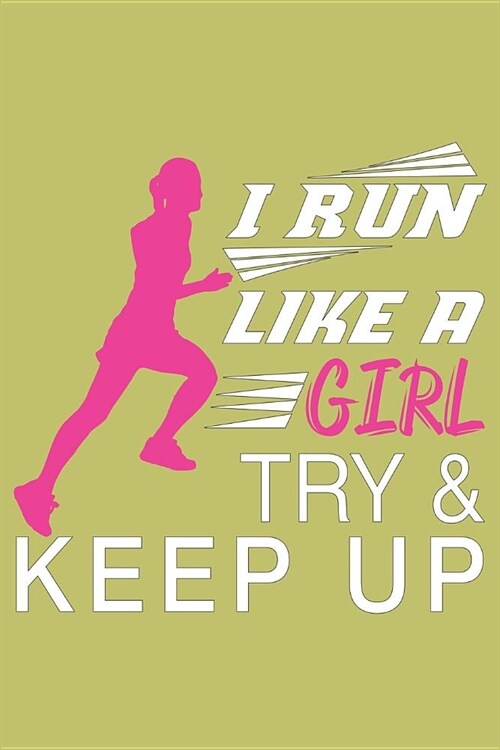 I Run Like A Girl Try And Keep Up: With a matte, full-color soft cover, this lined journal is the ideal size 6x9 inch, 54 pages cream colored pages . (Paperback)