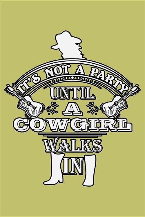 Its Not A Party Until A Cow Girl Walks In: With a matte, full-color soft cover, this lined journal is the ideal size 6x9 inch, 54 pages cream colored (Paperback)