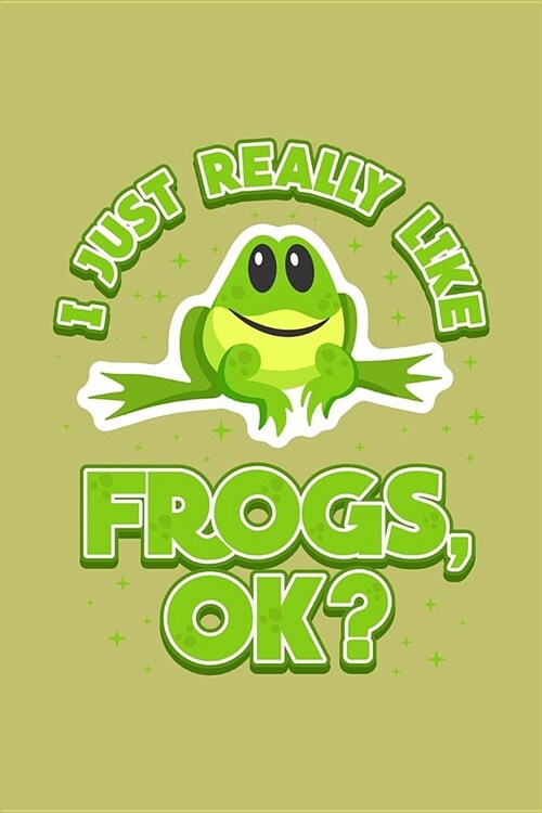 I Just Really Like Frogs Ok?: With a matte, full-color soft cover, this lined journal is the ideal size 6x9 inch, 54 pages cream colored pages . It (Paperback)