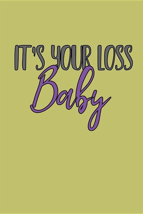 Its Your Loss Baby: With a matte, full-color soft cover, this lined journal is the ideal size 6x9 inch, 54 pages cream colored pages . It (Paperback)