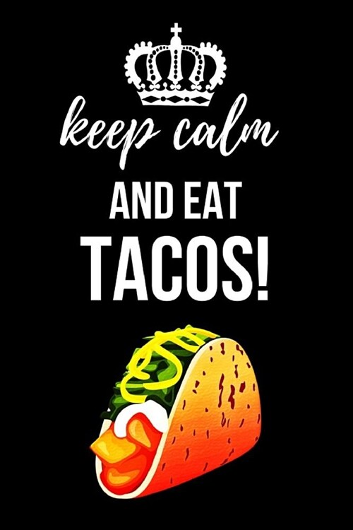 Keep Calm And Eat Tacos!: Cute Journal / Notebook / Notepad, Funny Gifts For Taco Lovers (Paperback)