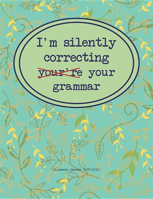 Academic Planner 2019-2020: Im Silently Correcting Your Grammar Organizer For Weekly, Monthly, Yearly Scheduling From July 2019 - June 2020. (Paperback)