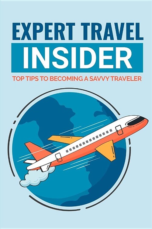 Expert Travel Insider: Top tips to becomming a savvy traveler (Paperback)