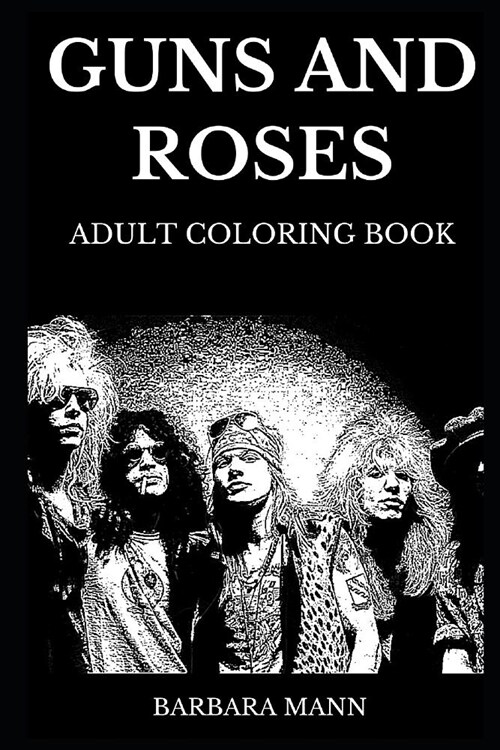 Guns and Roses Adult Coloring Book: Famous American RocknRoll Idols and Legendary Axl Rose, Iconic Guitar Axe Slash and Hard Rock Pioneers Inspired (Paperback)