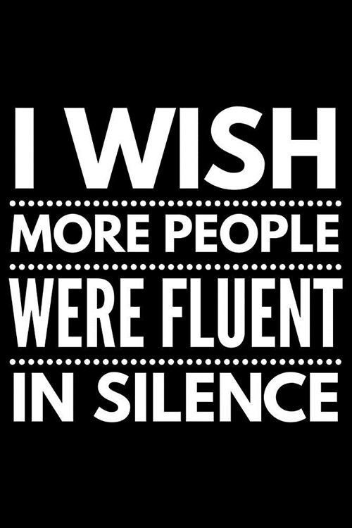 I wish more people were fluent in silence: Notebook (Journal, Diary) for those who love quiet people - 120 lined pages to write in (Paperback)