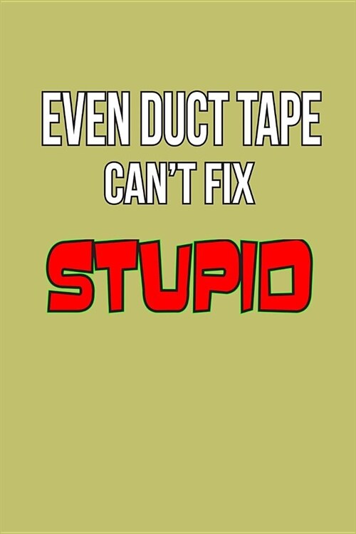 Even Duct Tape CanT Fix stupid: With a matte, full-color soft cover, this lined journal is the ideal size 6x9 inch, 54 pages cream colored pages . It (Paperback)