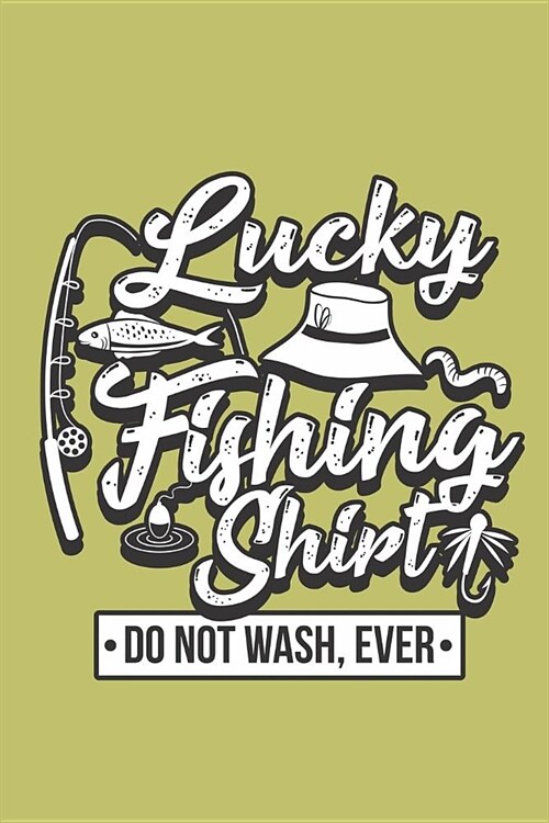 Lucky Fishing shirt Do Not Wash Ever: With a matte, full-color soft cover, this lined journal is the ideal size 6x9 inch, 54 pages cream colored pages (Paperback)