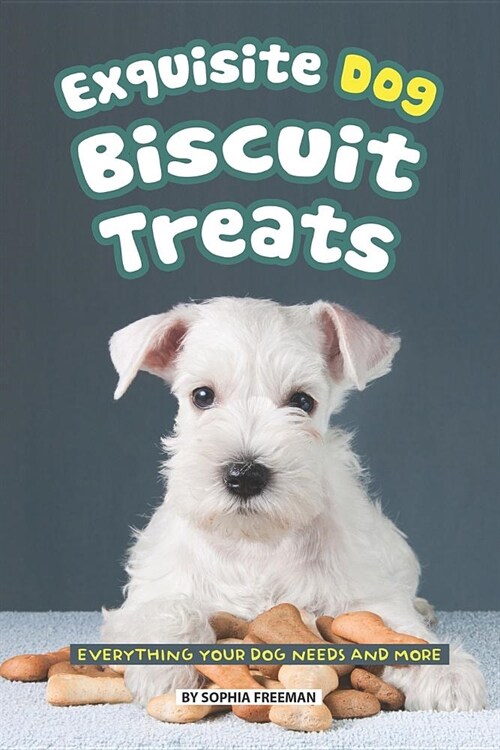 Exquisite Dog Biscuit Treats: Everything Your Dog Needs and More (Paperback)