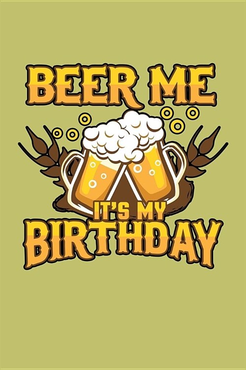 Beer Me Its My Birthday: With a matte, full-color soft cover, this lined journal is the ideal size 6x9 inch, 54 pages cream colored pages . It (Paperback)