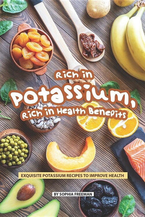 Rich in Potassium, Rich in Health Benefits: Exquisite Potassium Recipes to Improve Health (Paperback)