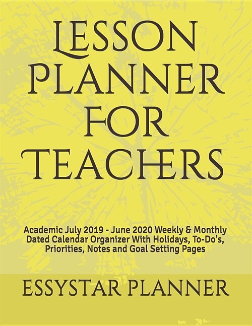 Lesson Planner For Teachers: Academic July 2019 - June 2020 Weekly & Monthly Dated Calendar Organizer With Holidays, To-Dos, Priorities, Notes and (Paperback)